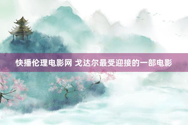 快播伦理电影网 戈达尔最受迎接的一部电影